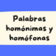 Conoce las palabras homonimas y homofonas